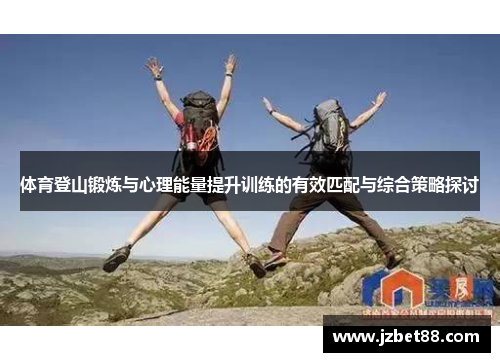 体育登山锻炼与心理能量提升训练的有效匹配与综合策略探讨